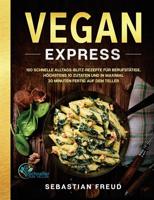 Vegan Express: 180 schnelle Alltags-Blitz-Rezepte f? Berufst?ige. H?hstens 10 Zutaten und in maximal 30 Minuten fertig auf dem Tel (Hardcover)