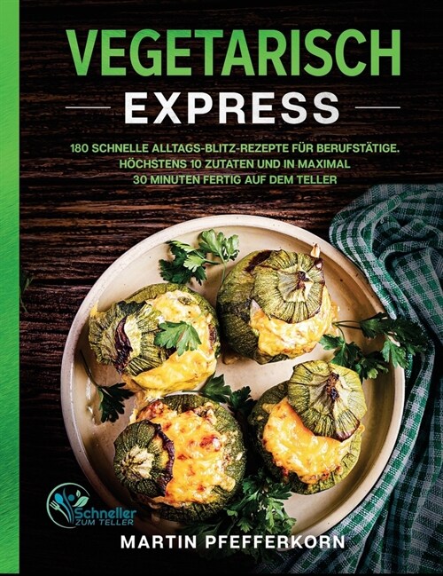 Vegetarisch Express: 180 schnelle Alltags-Blitz-Rezepte f? Berufst?ige. H?hstens 10 Zutaten und in maximal 30 Minuten fertig auf dem Tel (Hardcover)