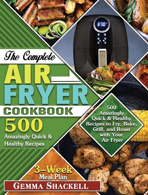 The Complete Air Fryer Cookbook: 500 Amazingly Quick & Healthy Recipes to Fry, Bake, Grill, and Roast with Your Air Fryer (Hardcover)