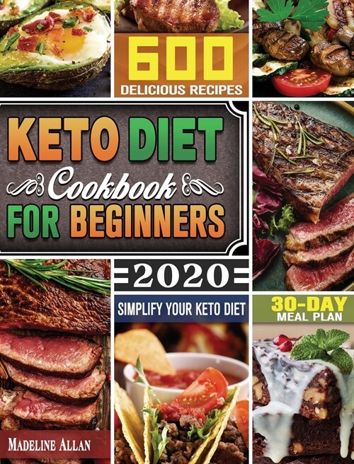 Keto Diet Cookbook For Beginners 2020: Simplify Your Keto Diet with 30-Day Meal Plan and 600 Delicious Recipes (Hardcover)