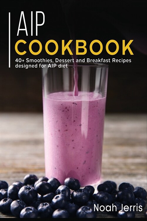 AIP Cookbook: 40+ Smoothies, Dessert and Breakfast Recipes designed for AIP diet (Paperback)