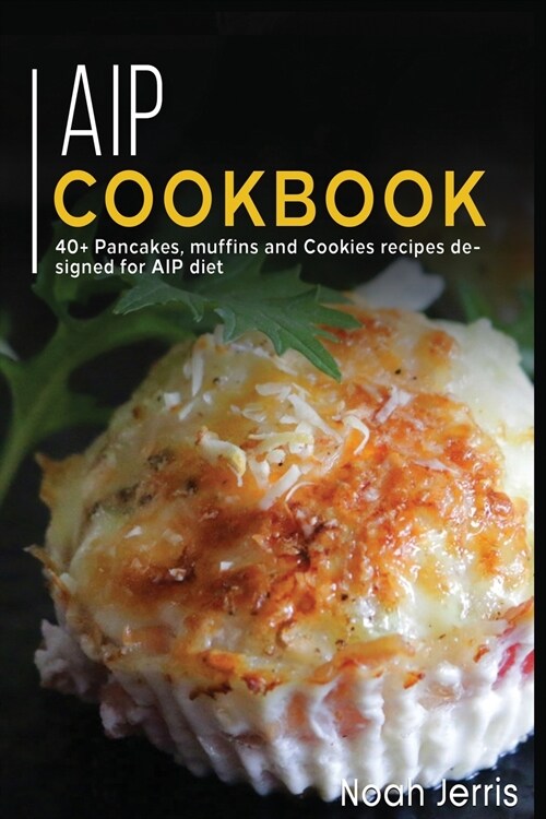 AIP Cookbook: 40+ Pancakes, muffins and Cookies recipes designed for AIP diet (Paperback)