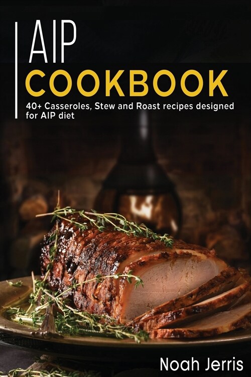 AIP Cookbook: 40+ Casseroles, Stew and Roast recipes designed for AIP diet (Paperback)