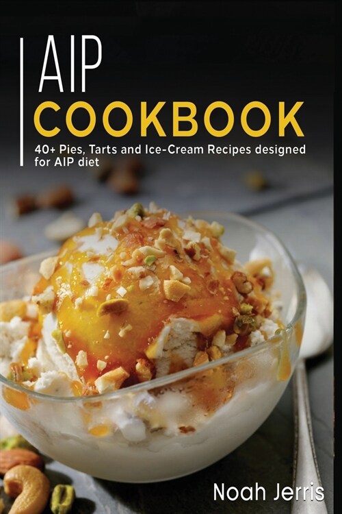 AIP Cookbook: 40+ Pies, Tarts and Ice-Cream Recipes designed for AIP diet (Paperback)