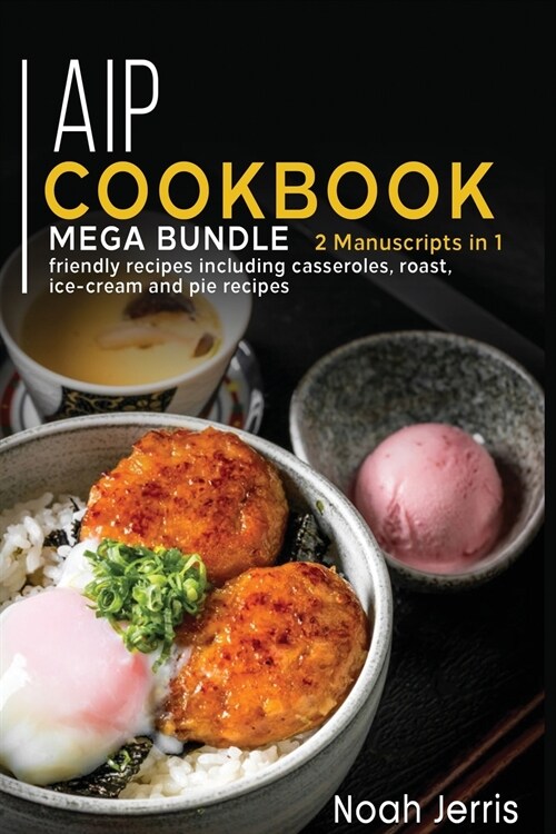 AIP Cookbook: MEGA BUNDLE - 2 Manuscripts in 1 - 80+ AIP - friendly recipes including casseroles, roast, ice-cream and pie recipes (Paperback)