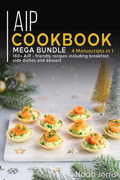 AIP Cookbook: MEGA BUNDLE - 4 Manuscripts in 1 -160+ AIP - friendly recipes including breakfast, side dishes and dessert (Paperback)