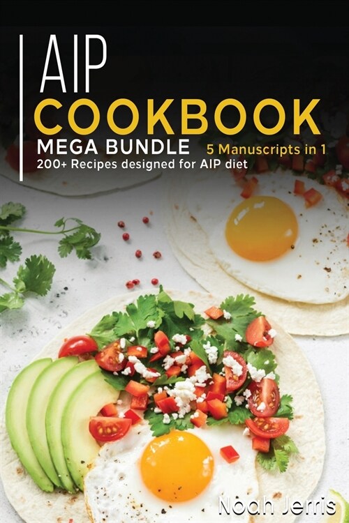 AIP Cookbook: MEGA BUNDLE - 5 Manuscripts in 1 - 200+ Recipes designed for AIP diet (Paperback)