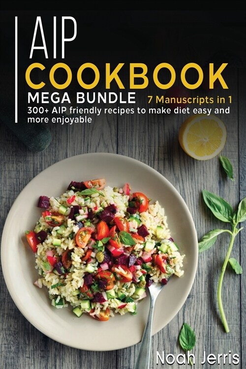 AIP Cookbook: MEGA BUNDLE - 7 Manuscripts in 1 - 300+ AIP friendly recipes to make diet easy and more enjoyable (Paperback)