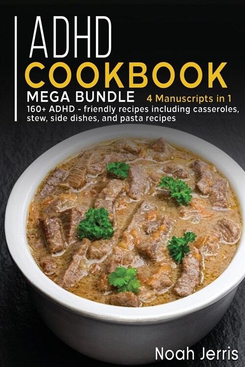 ADHD Cookbook: MEGA BUNDLE - 4 Manuscripts in 1 - 160+ ADHD - friendly recipes including casseroles, stew, side dishes, and pasta rec (Paperback)