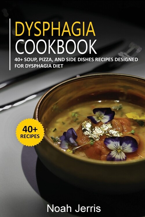 Dysphagia Cookbook: 40+ Soup, Pizza, and Side Dishes recipes designed for Dysphagia diet (Paperback)