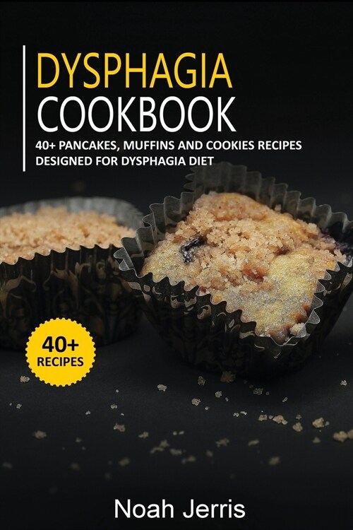 Dysphagia Cookbook: 40+ Pancakes, muffins and Cookies recipes designed for Dysphagia diet (Paperback)
