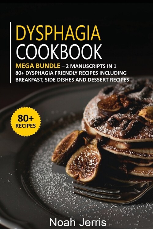Dysphagia Cookbook: MEGA BUNDLE - 2 Manuscripts in 1 - 80+ Dysphagia - friendly recipes including breakfast, side dishes and dessert recip (Paperback)