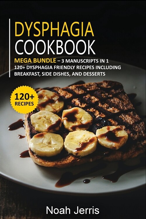 Dysphagia Cookbook: MEGA BUNDLE - 3 Manuscripts in 1 - 120+ Dysphagia - friendly recipes including Breakfast, Side dishes, and desserts (Paperback)