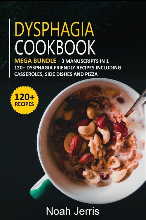 Dysphagia Cookbook: MEGA BUNDLE - 3 Manuscripts in 1 - 120+ Dysphagia - friendly recipes including casseroles, side dishes and pizza (Paperback)