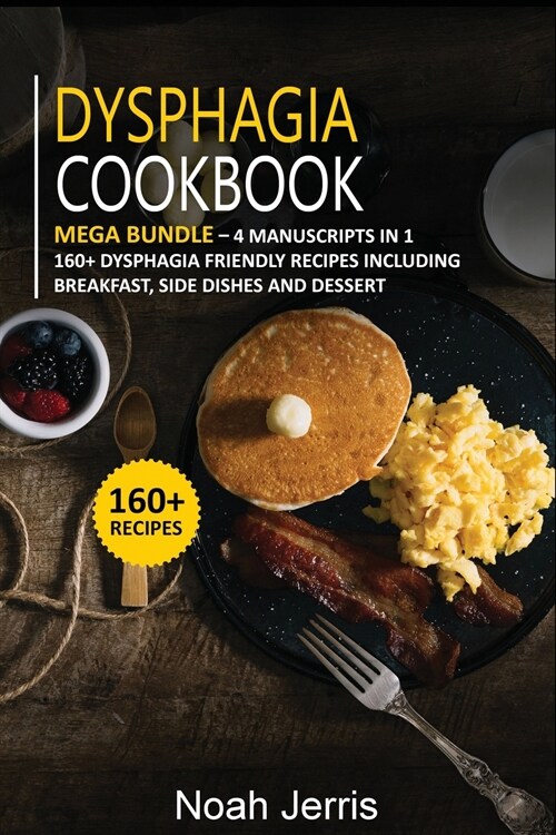 Dysphagia Cookbook: MEGA BUNDLE - 4 Manuscripts in 1 -160+ Dysphagia - friendly recipes including breakfast, side dishes and dessert (Paperback)