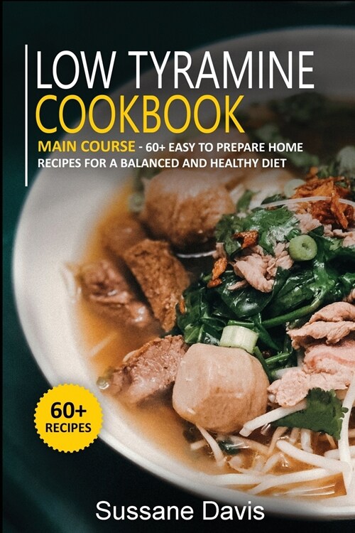 Low Tyramine Cookbook: MAIN COURSE - 60+ Easy to prepare home recipes for a balanced and healthy diet (Paperback)