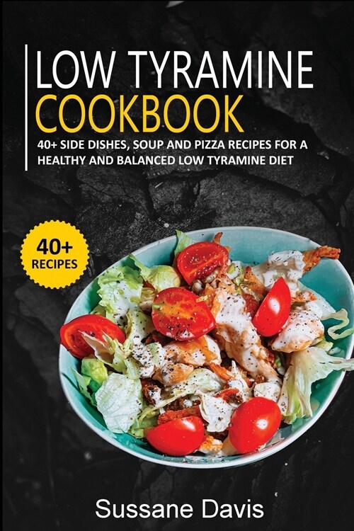 Low Tyramine Cookbook: 40+ Side Dishes, Soup and Pizza recipes for a healthy and balanced Low Tyramine diet (Paperback)