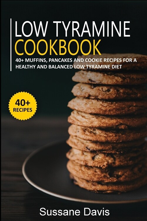 Low Tyramine Cookbook: 40+ Muffins, Pancakes and Cookie recipes for a healthy and balanced Low Tyramine diet (Paperback)