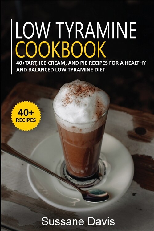 Low Tyramine Cookbook: 40+Tart, Ice-Cream, and Pie recipes for a healthy and balanced Low Tyramine diet (Paperback)
