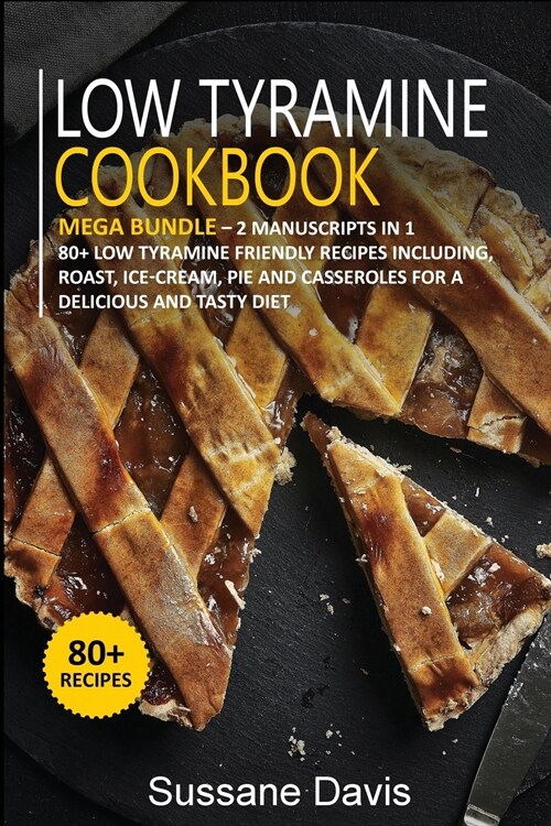 Low Tyramine Cookbook: MEGA BUNDLE - 2 Manuscripts in 1 - 80+ Low Tyramine - friendly recipes including roast, ice-cream, pie and casseroles (Paperback)