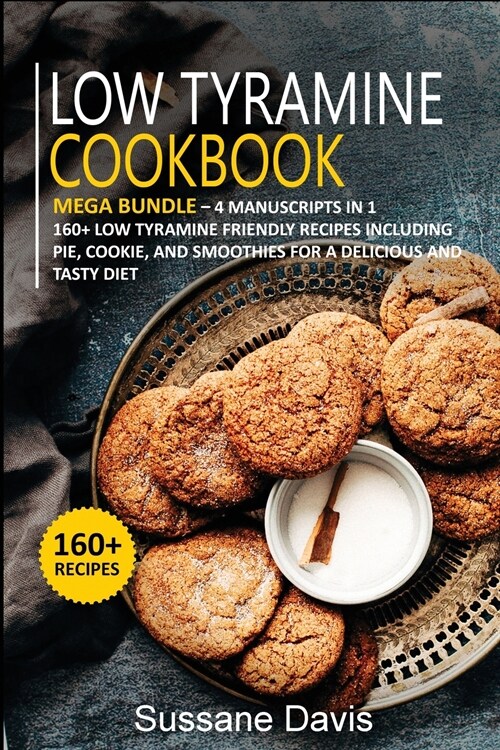 Low Tyramine Cookbook: MEGA BUNDLE - 4 Manuscripts in 1 - 160+ Low Tyramine - friendly recipes including pie, cookie, and smoothies for a del (Paperback)