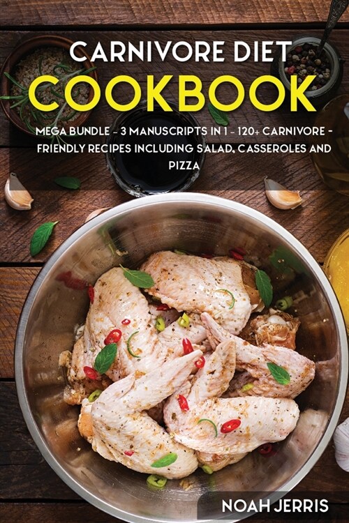 Carnivore Diet: MEGA BUNDLE - 3 Manuscripts in 1 - 120+ Carnivore - friendly recipes including Salad, Casseroles and pizza (Paperback)