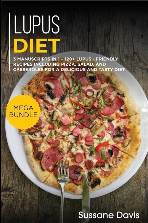 Lupus Diet: MEGA BUNDLE - 3 Manuscripts in 1 - 120+ Lupus - friendly recipes including pizza, side dishes, and casseroles for a de (Paperback)