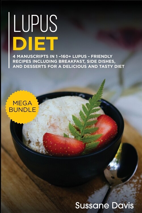 Lupus Diet: MEGA BUNDLE - 4 Manuscripts in 1 -160+ Lupus - friendly recipes including breakfast, side dishes, and desserts for a d (Paperback)