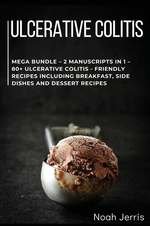 Ulcerative Colitis Cookbook: MEGA BUNDLE - 2 Manuscripts in 1 - 80+ Ulcerative colitis - friendly recipes including breakfast, side dishes and dess (Paperback)