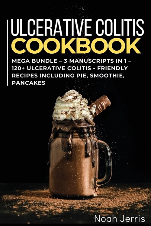 Ulcerative Colitis Cookbook: MEGA BUNDLE - 3 Manuscripts in 1 - 120+ Ulcerative colitis - friendly recipes including pie, smoothie, pancakes (Paperback)