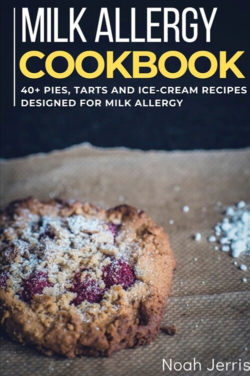 Milk Allergy Cookbook: 40+ Pies, Tarts and Ice-Cream Recipes designed for Milk Allergy diet (Paperback)