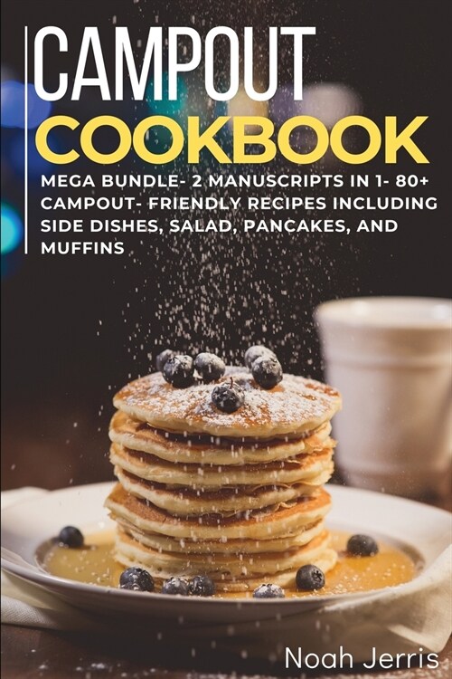 Campout Cookbook: MEGA BUNDLE - 2 Manuscripts in 1 - 80+ Campout - friendly recipes including side dishes, salad, pancakes, and muffins (Paperback)