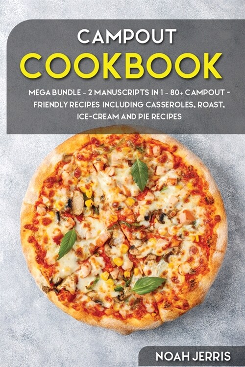 Campout Cookbook: MEGA BUNDLE - 2 Manuscripts in 1 - 80+ Campout - friendly recipes including casseroles, roast, ice-cream and pie recip (Paperback)