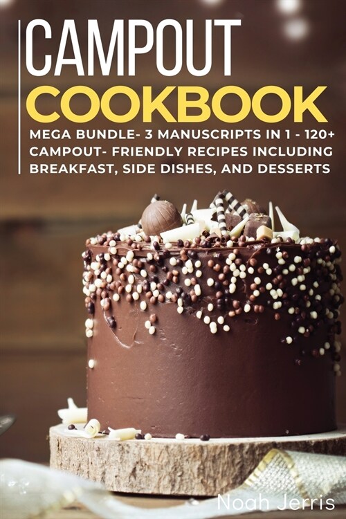 Campout Cookbook: MEGA BUNDLE - 3 Manuscripts in 1 - 120+ Campout - friendly recipes including Breakfast, Side dishes, and desserts (Paperback)