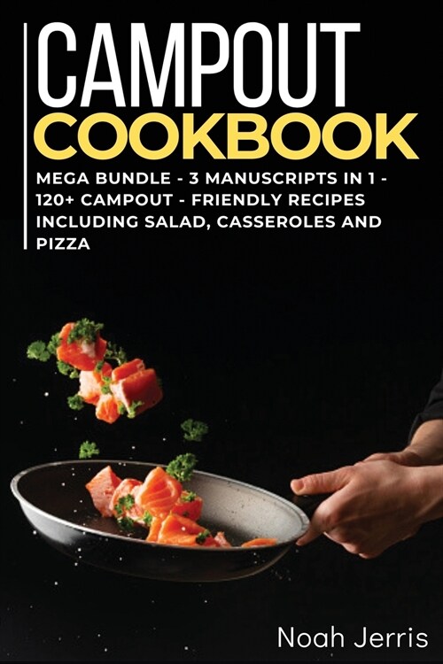 Campout Cookbook: MEGA BUNDLE - 3 Manuscripts in 1 - 120+ Campout - friendly recipes including Salad, Casseroles and pizza (Paperback)