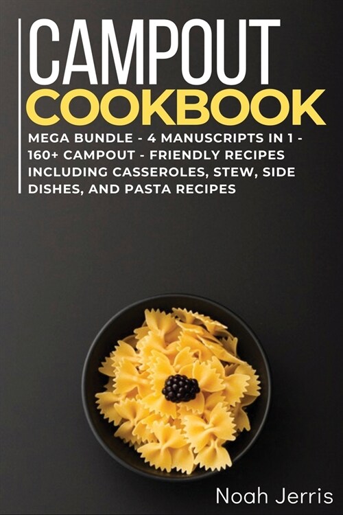 Campout Cookbook: MEGA BUNDLE - 4 Manuscripts in 1 - 160+ Campout - friendly recipes including casseroles, stew, side dishes, and pasta (Paperback)