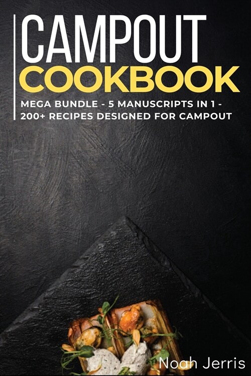 Campout Cookbook: MEGA BUNDLE - 5 Manuscripts in 1 - 200+ Recipes designed for Campout (Paperback)