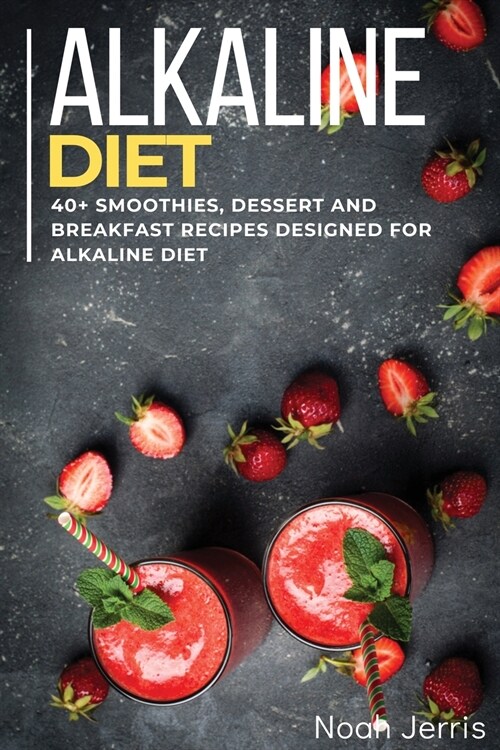 Alkaline Diet Cookbook: 40+ Smoothies, Dessert and Breakfast Recipes designed for Alkaline Diet (Paperback)