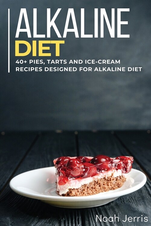 Alkaline Diet Cookbook: 40+ Pies, Tarts and Ice-Cream Recipes designed for Alkaline Diet (Paperback)