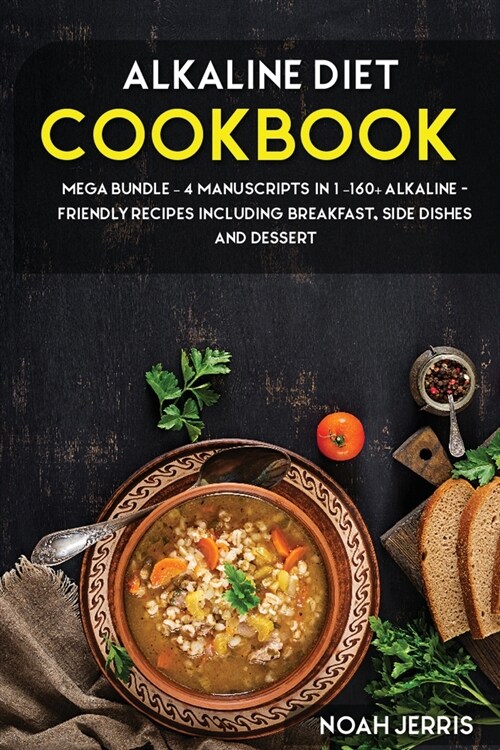 Alkaline Diet Cookbook: MEGA BUNDLE - 4 Manuscripts in 1 -160+ Alkaline - friendly recipes including breakfast, side dishes and dessert (Paperback)