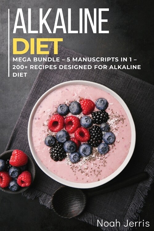 Alkaline Diet Cookbook: MEGA BUNDLE - 5 Manuscripts in 1 - 200+ Recipes designed for Alkaline Diet (Paperback)