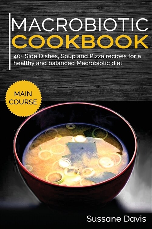 Macrobiotic Cookbook: 40+ Side Dishes, Soup and Pizza recipes for a healthy and balanced Macrobiotic diet (Paperback)