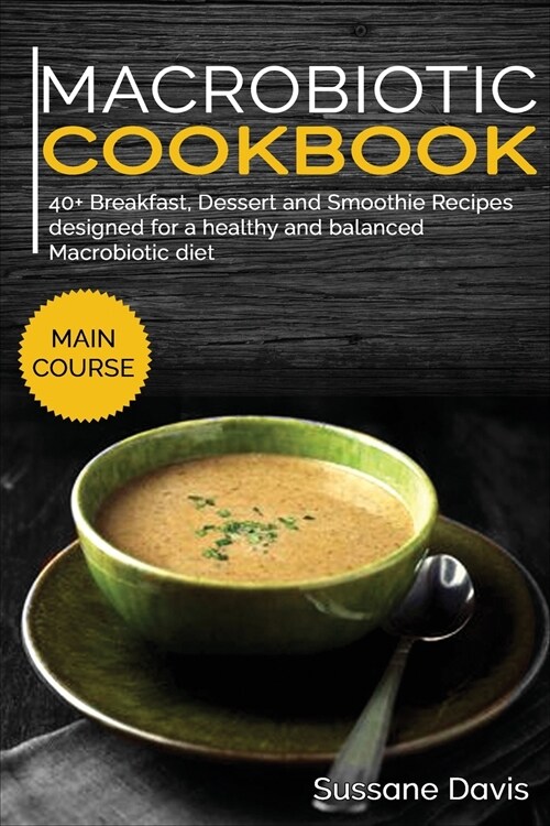 Macrobiotic Cookbook: 40+ Breakfast, Dessert and Smoothie Recipes designed for a healthy and balanced Macrobiotic diet (Paperback)