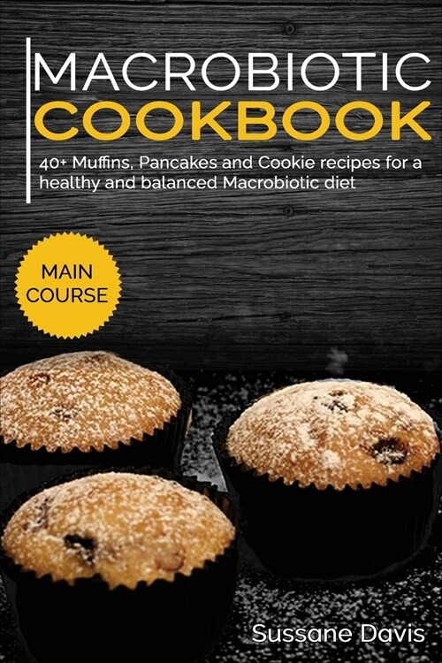 Macrobiotic Cookbook: 40+ Muffins, Pancakes and Cookie recipes for a healthy and balanced Macrobiotic diet (Paperback)