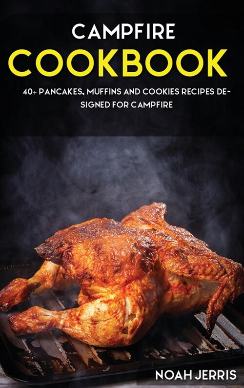 Campfire Cookbook: 40+ Pancakes, muffins and Cookies recipes designed for Campfire (Hardcover)