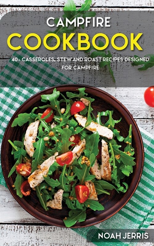 Campfire Cookbook: 40+ Casseroles, Stew and Roast recipes designed for Campfire (Hardcover)