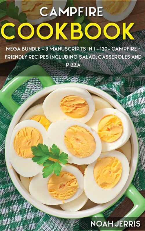 Campfire Cookbook: MEGA BUNDLE - 3 Manuscripts in 1 - 120+ Campfire - friendly recipes including Salad, Casseroles and pizza (Hardcover)
