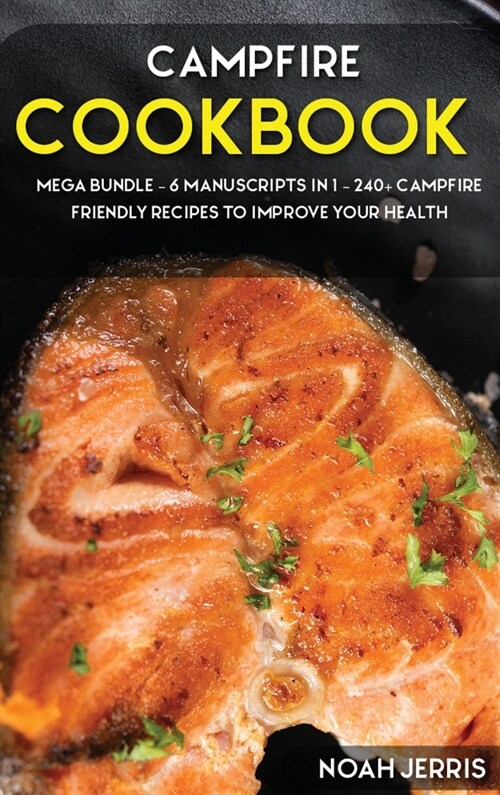 Campfire Cookbook: MEGA BUNDLE - 6 Manuscripts in 1 - 240+ Campfire friendly recipes to improve your health (Hardcover)