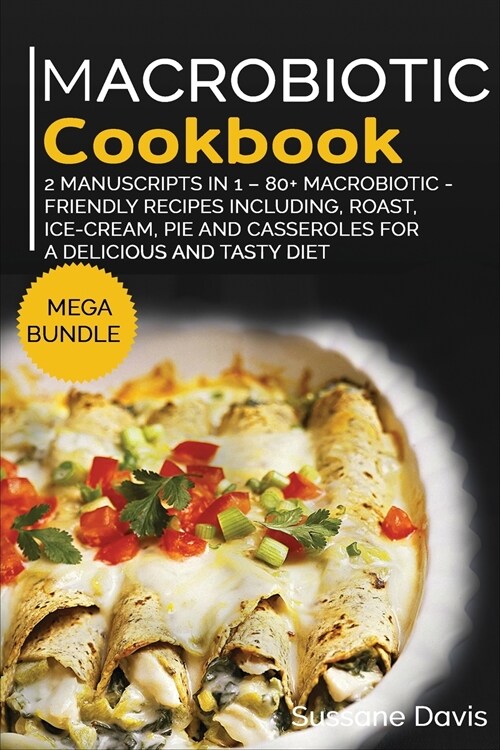 Macrobiotic Cookbook: MEGA BUNDLE - 2 Manuscripts in 1 - 80+ Macrobiotic friendly recipes including, roast, ice-cream, pie and casseroles fo (Paperback)