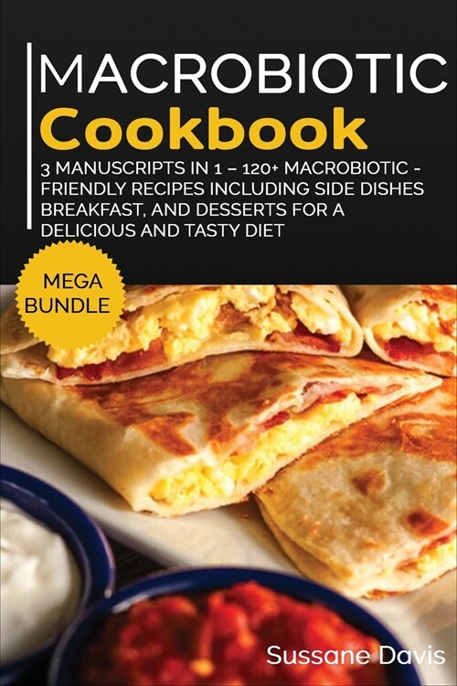 Macrobiotic Cookbook: MEGA BUNDLE - 3 Manuscripts in 1 - 120+ Macrobiotic - friendly recipes including Side Dishes, Breakfast, and desserts (Paperback)